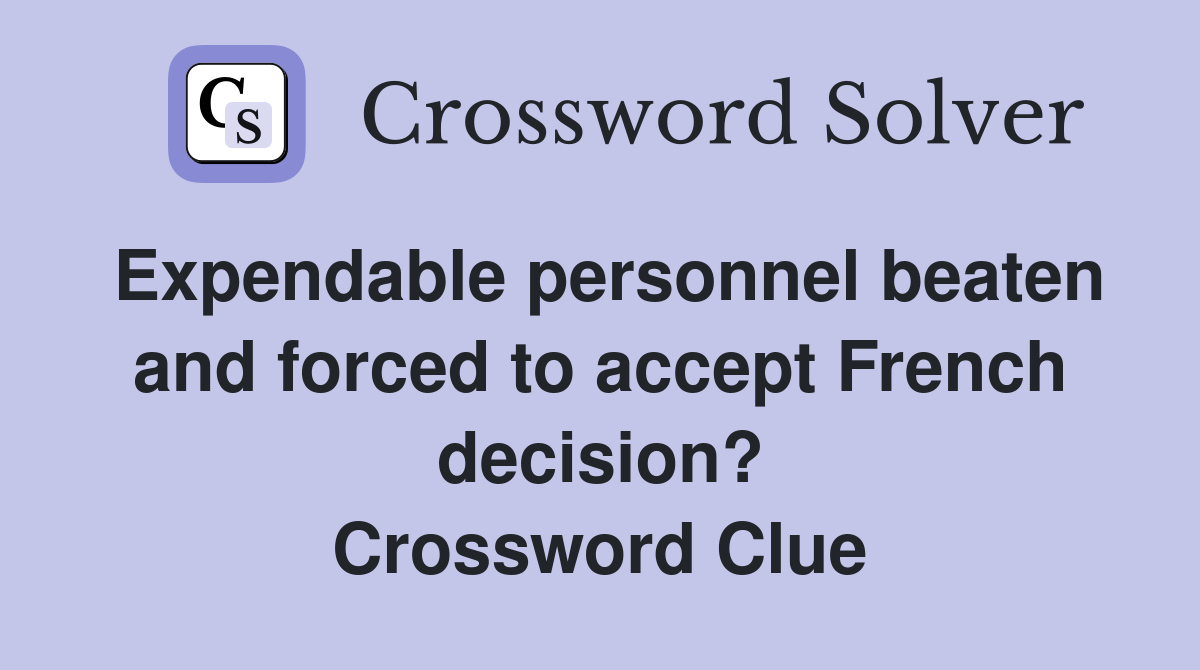 Expendable personnel beaten and forced to accept French decision? Crossword Clue Answers
